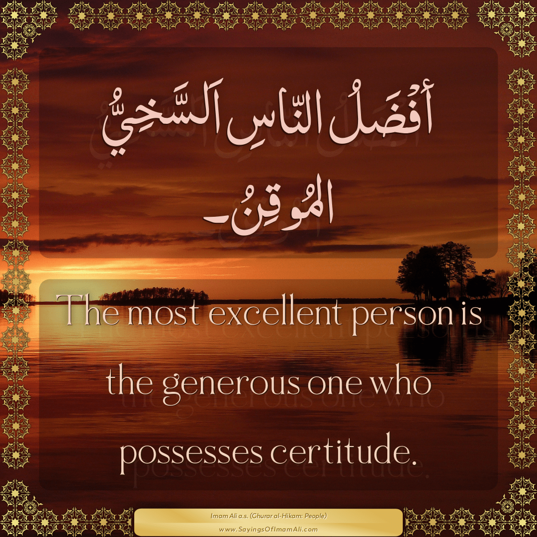 The most excellent person is the generous one who possesses certitude.